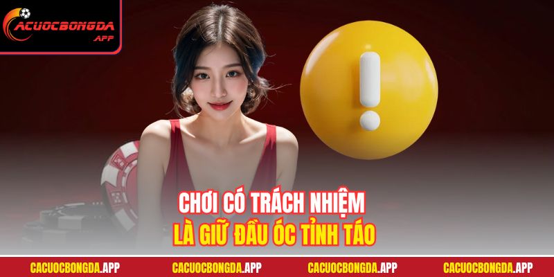 Chơi có trách nhiệm là giữ đầu óc tỉnh táo