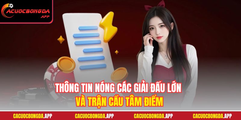 Thông tin nóng các giải đấu lớn và trận cầu tâm điểm