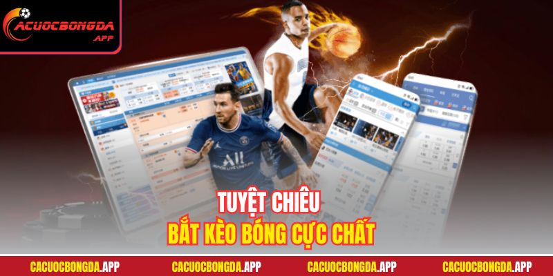 Tuyệt chiêu bắt kèo bóng cực chất